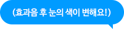 (효과음 후 눈의 색이 변해요!)