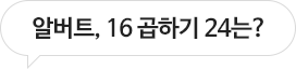 알버트, 16 곱하기 24는?