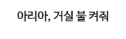 아리아, 거실 불 켜줘