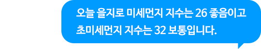 오늘 을지로 미세먼지 지수는 26 좋음이고 초미세먼지 지수는 32 보통입니다.