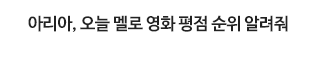 아리아, 오늘 멜로 영화 평점 순위 알려줘